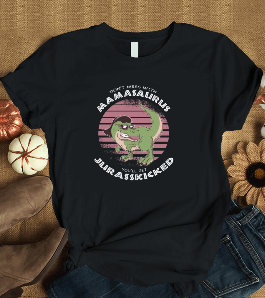 Don't Mess With Mamasaurus You'll Get Jurasskicked Retro Dinosaur T-Shirt