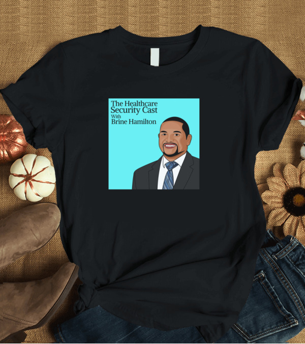 T-Shirt: The Healthcare Security Cast with Brine Hamilton T-Shirt The Healthcare Security Cast with Brine Hamilton T-Shirt