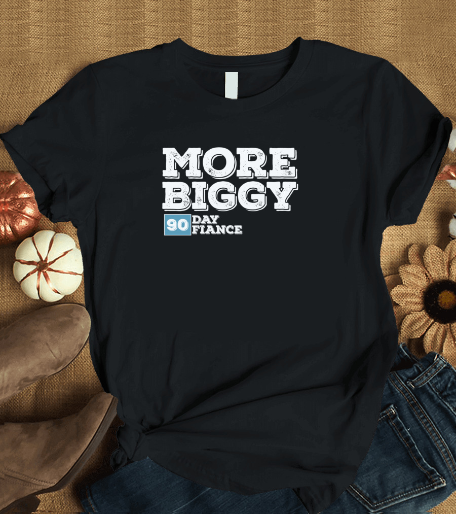 More Biggy 90 Day Fiance T-Shirt