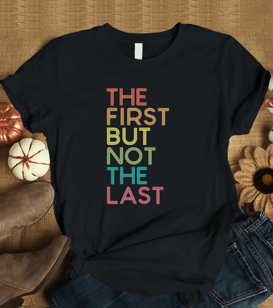 The First But Not The Last Kamala Harris VP Vice President T-Shirt