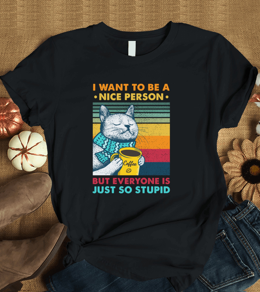 I Want To Be A Nice Person But Everyone Is Just So Stupid Cat With Coffee Retro Stripes T-Shirt