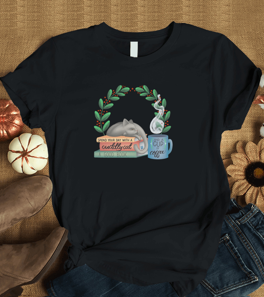 Spend Your Day with a Cuddly Cat a Good Book and a Cup of Coffee T-Shirt