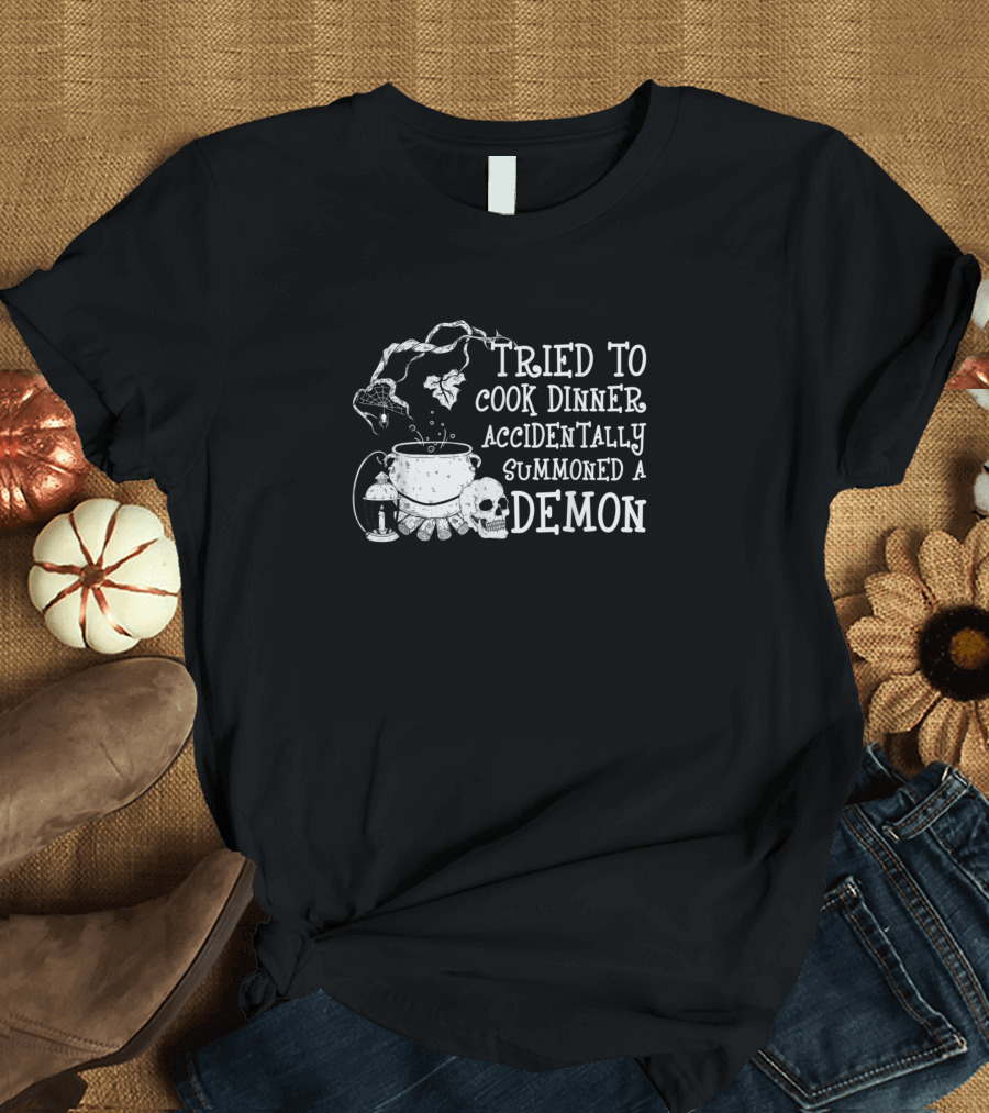 Tried to Cook Dinner Accidentally Summoned a Demon with Cauldron and Skull T-Shirt