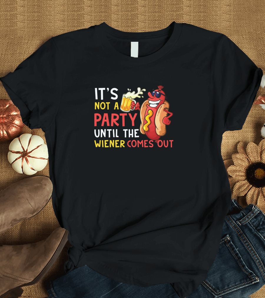 IT'S NOT A PARTY UNTIL THE WIENER COMES OUT WITH FUN HOT DOG AND BEER T-Shirt