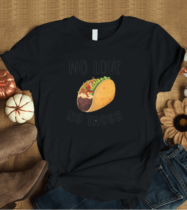 T-Shirt: No Love No Tacos Funny Taco T-Shirt No Love No Tacos Funny Taco T-Shirt