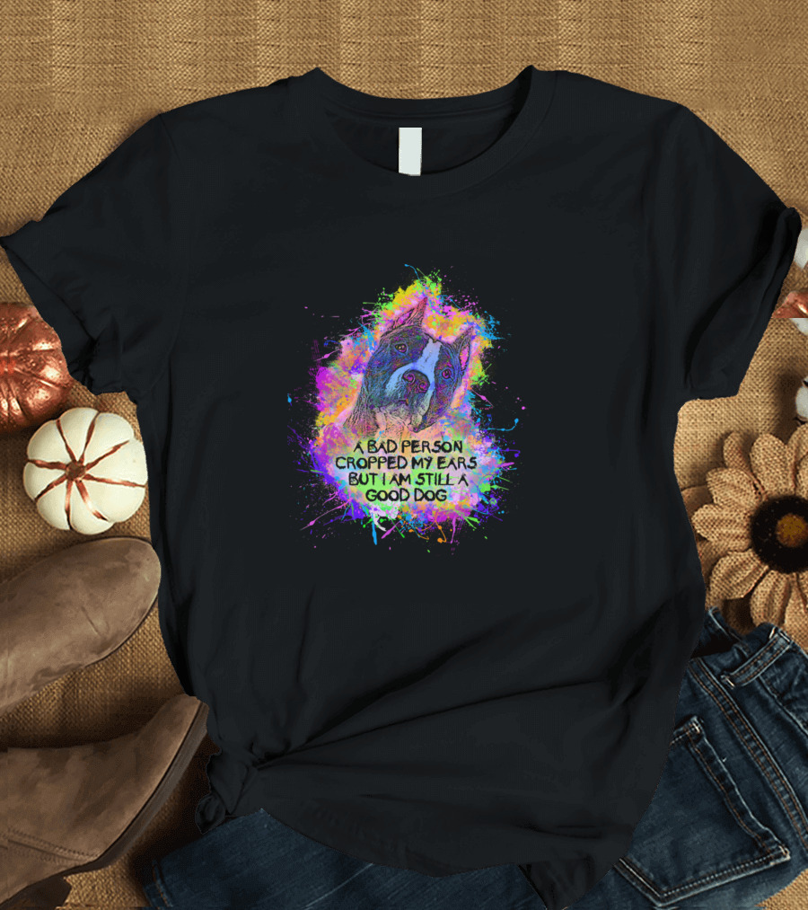 Pit Bull Cropped Ears Message A Bad Person Cropped My Ears But I Am Still A Good Dog T-Shirt