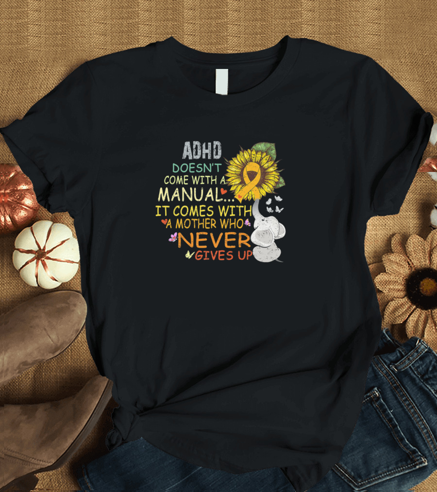 ADHD Doesn't Come With a Manual It Comes With a Mother Who Never Gives Up Sunflower Elephant T-Shirt