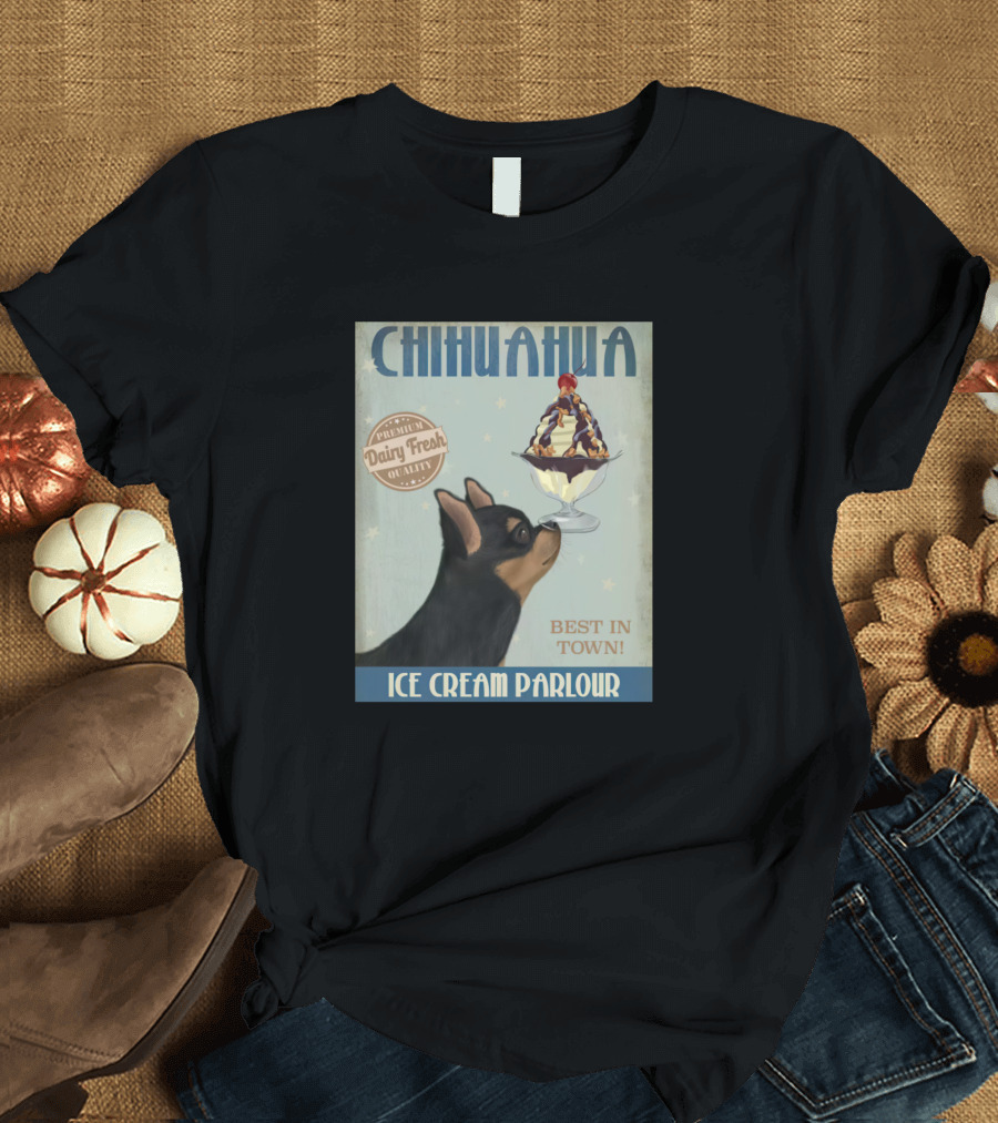 Chihuahua Ice Cream Parlour Best in Town Premium Dairy Fresh Quality T-Shirt