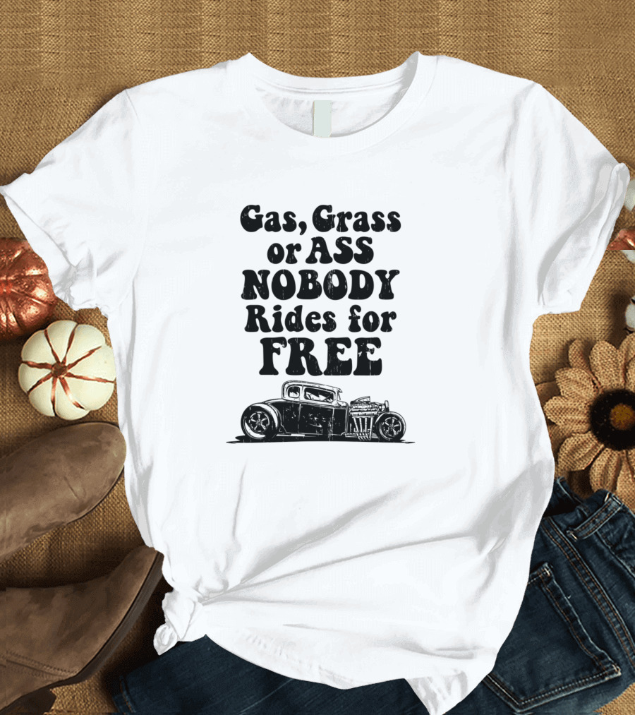 Gas Grass or Ass Nobody Rides for Free Car T-Shirt