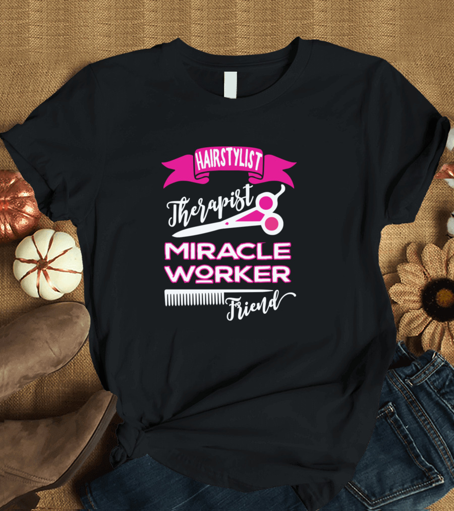 Hairstylist Therapist Miracle Worker Friend T-Shirt