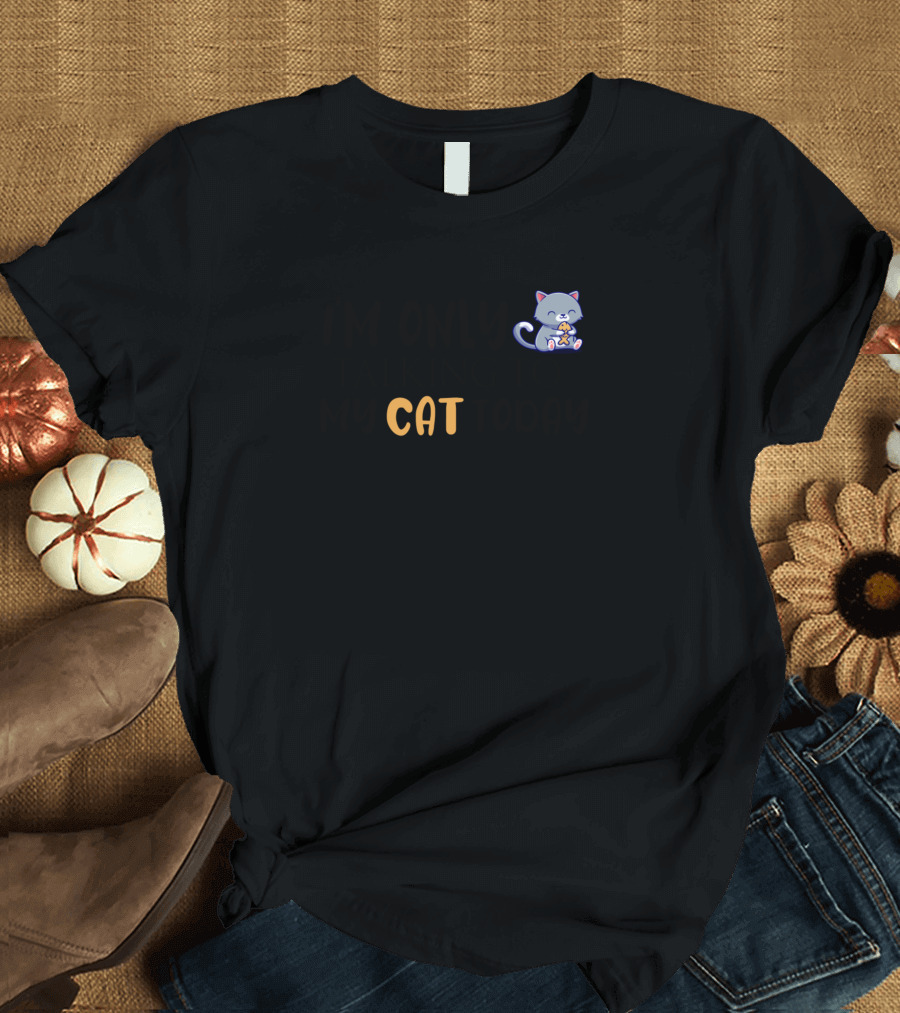 I'm Only Talking to My Cat Today Cute Cartoon Cat T-Shirt