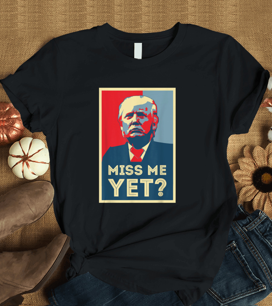 Miss Me Yet Trump Is My President Obama Hope T-Shirt