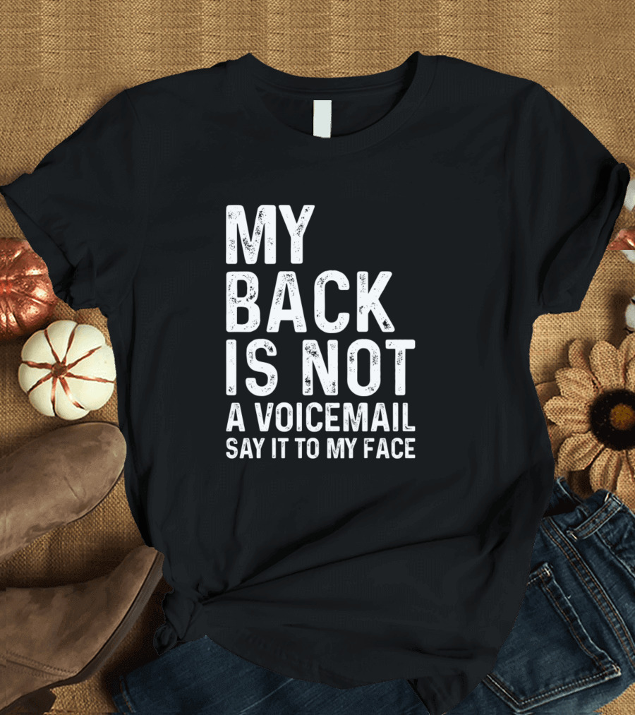 My Back Is Not A Voicemail Say It To My Face Sarcasm Sayings T-Shirt