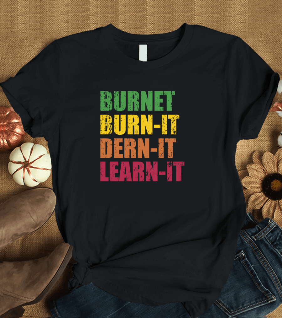 Burnet Texas Tx Burn It Dern It Learn It T-Shirt
