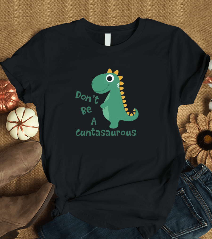 Don't Be a Cuntasaurous Green Dinosaur T-Shirt