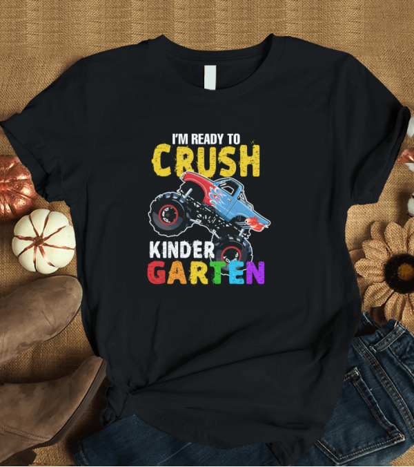 T-Shirt: I'm Ready to Crush Kindergarten Monster Truck Back to School T-Shirt I'm Ready to Crush Kindergarten Monster Truck Back to School T-Shirt