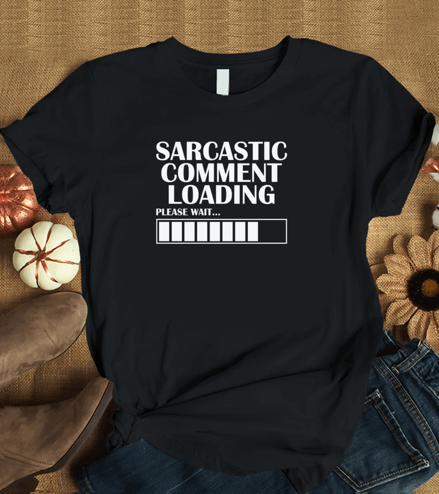 Sarcastic Comment Loading Please Wait Progress Bar T-Shirt
