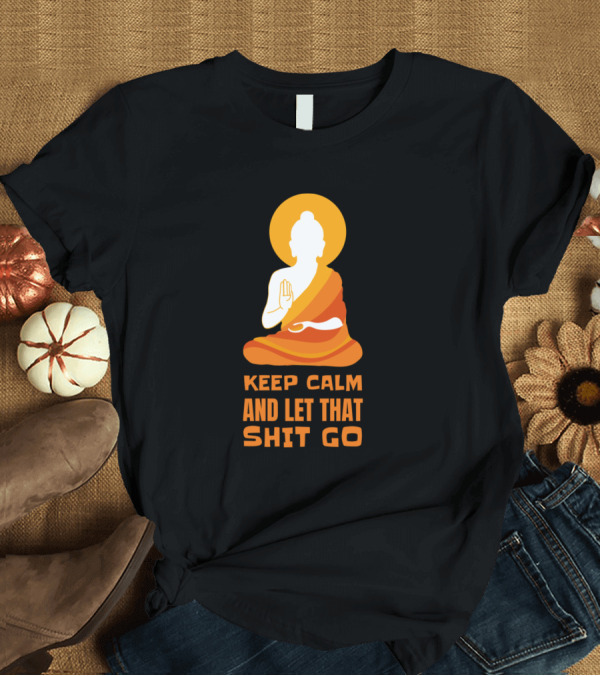 T-Shirt: Keep Calm and Let That Shit Go Yogi Life Yoga Meditation T-Shirt Keep Calm and Let That Shit Go Yogi Life Yoga Meditation T-Shirt