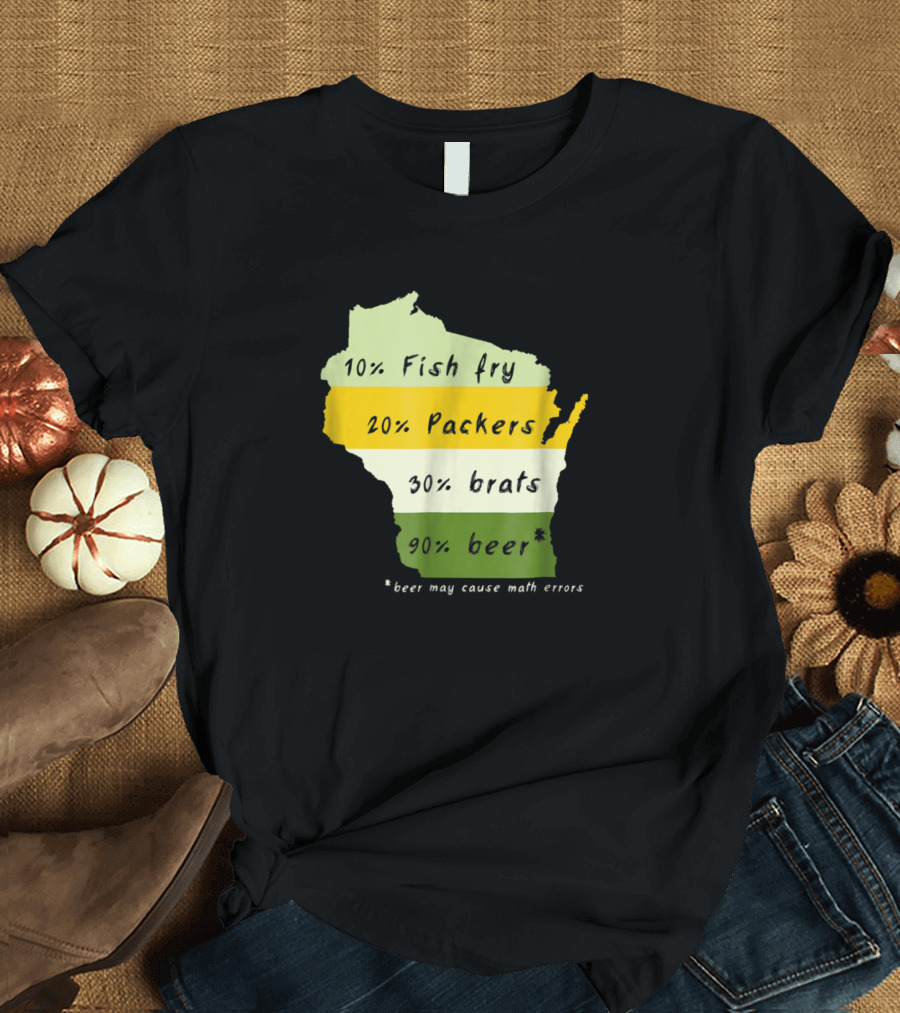 10% Fish Fry 20% Packers 30% Brats 90% Beer Wisconsin Beer May Cause Math Errors T-Shirt