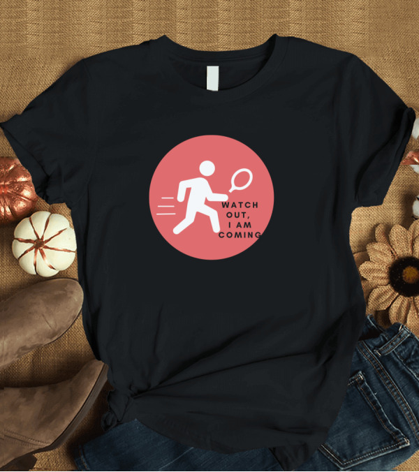 T-Shirt: Watch Out I Am Coming Tennis T-Shirt Watch Out I Am Coming Tennis T-Shirt