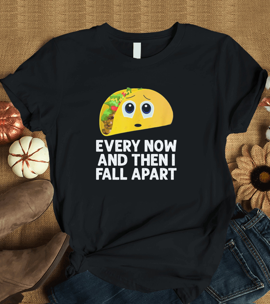 Every Now And Then I Fall Apart Taco With Sad Face And Fillings T-Shirt