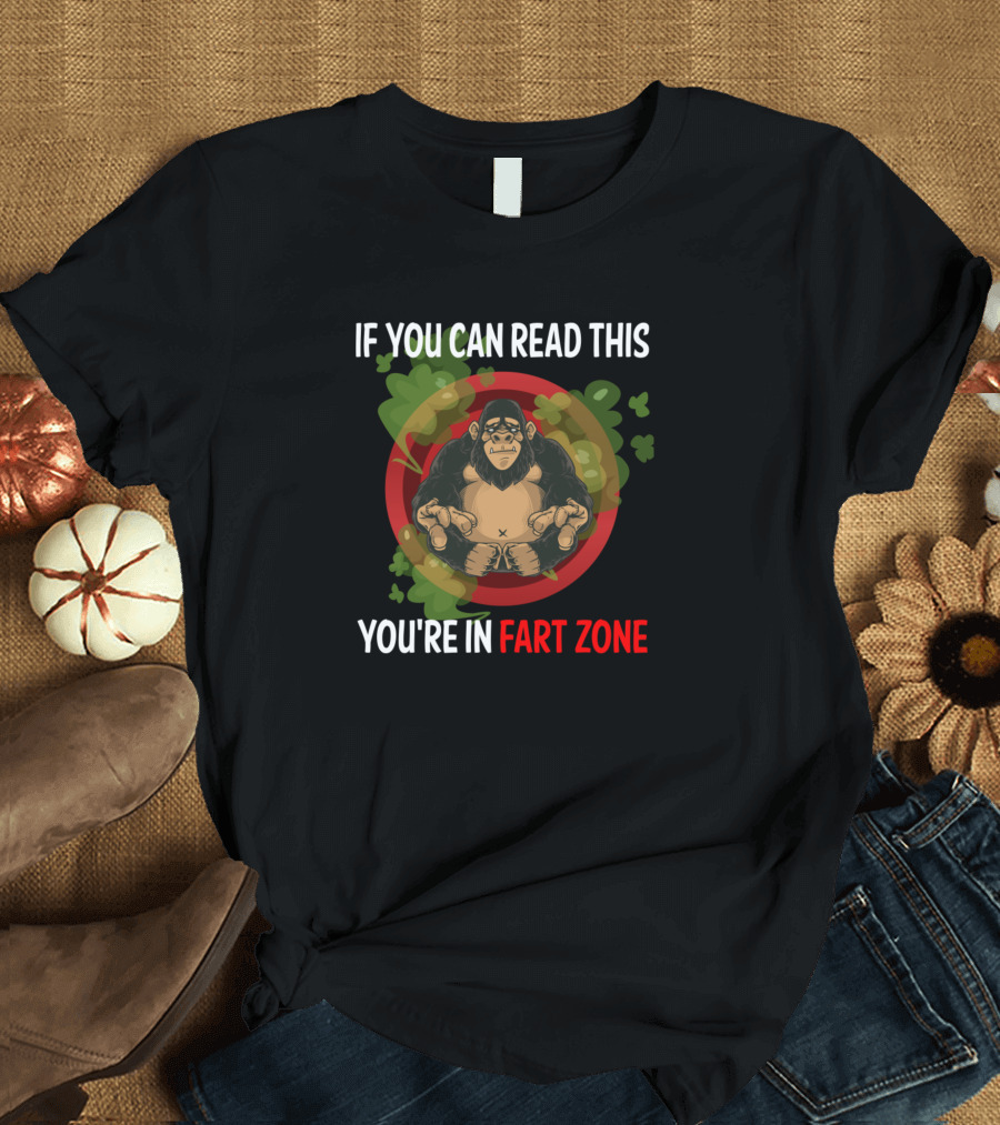 If You Can Read This You're In Fart Zone Gorilla T-Shirt