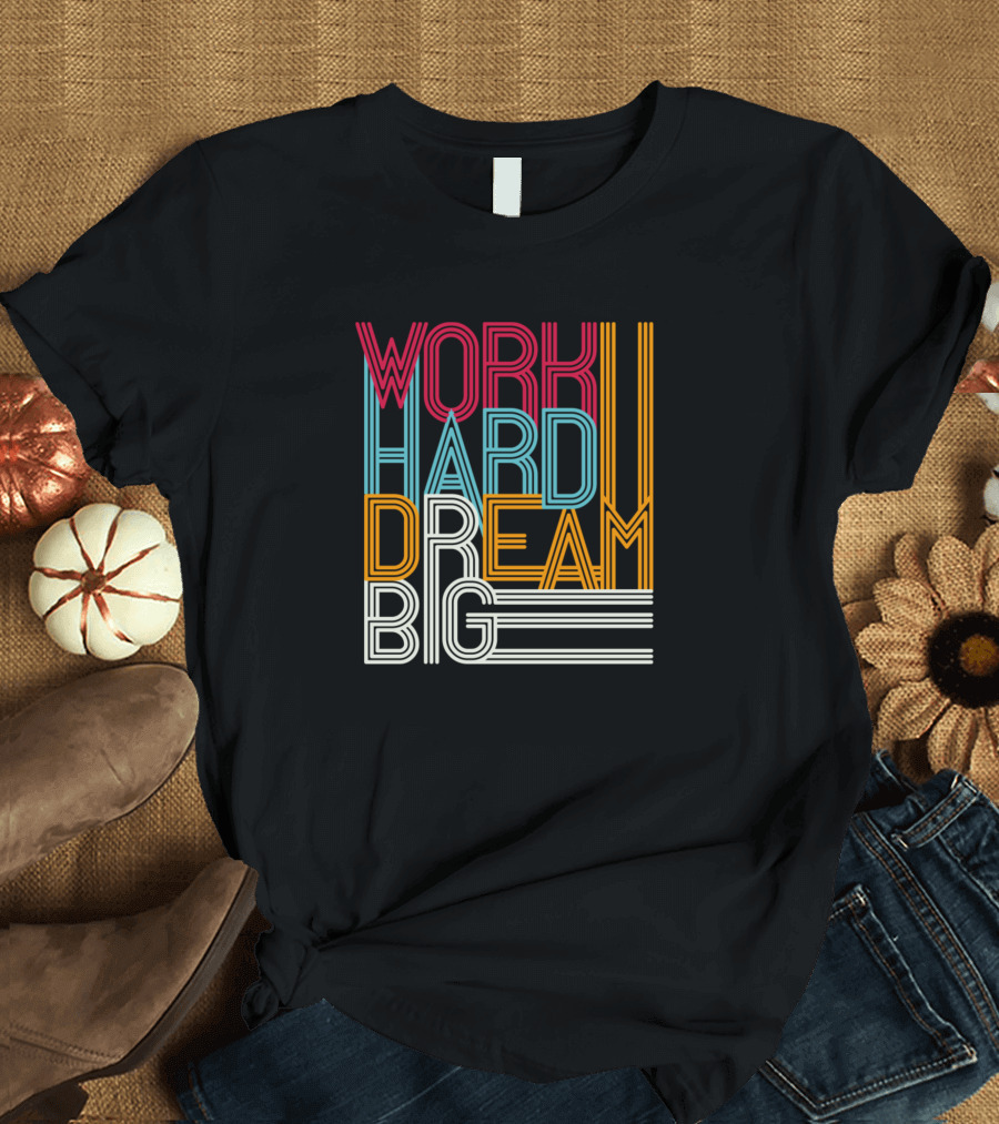 WORK HARD DREAM BIG Vibrant Retro Typography T-Shirt