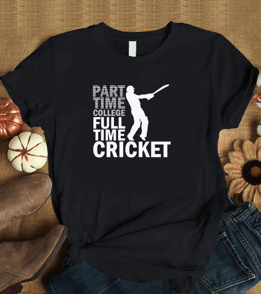 Part Time College Enthusiast Full Time Cricket Passion T-Shirt