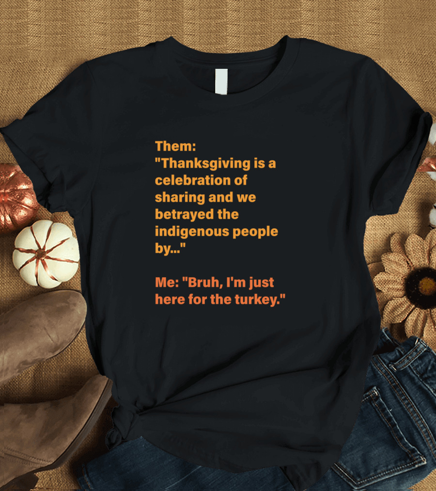 Thanksgiving Celebration Sarcastic I'm Just Here for the Turkey T-Shirt