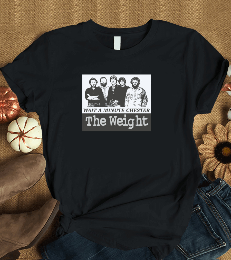 WAIT A MINUTE CHESTER THE WEIGHT BAND MEMBERS T-Shirt
