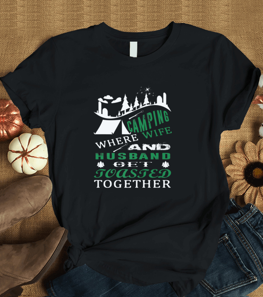 Camping Where Wife And Husband Get Toasted Together T-Shirt