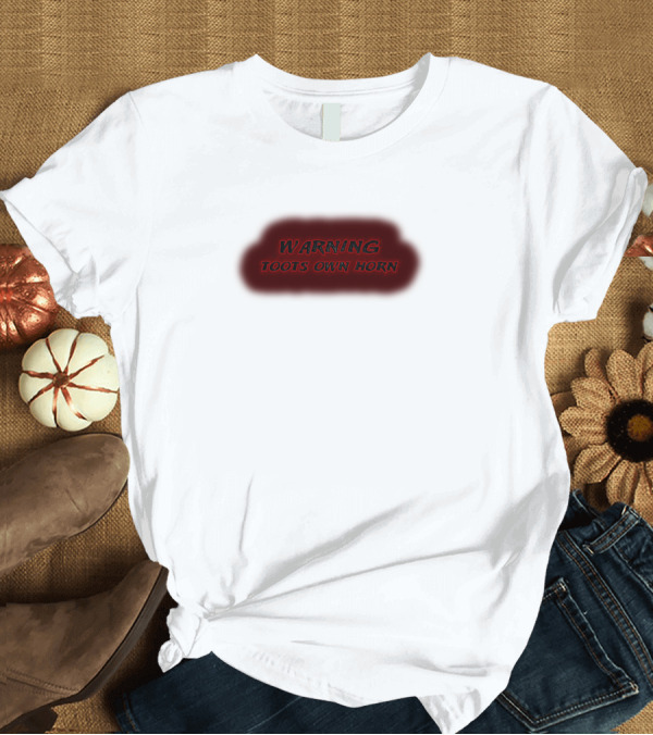T-Shirt: WARNING TOOTS OWN HORN T-Shirt WARNING TOOTS OWN HORN T-Shirt