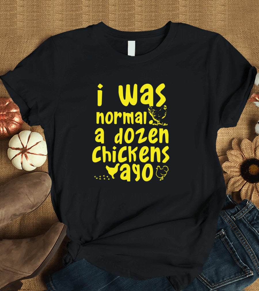 I Was Normal a Dozen Chickens Ago Chicken Lover Fun T-Shirt