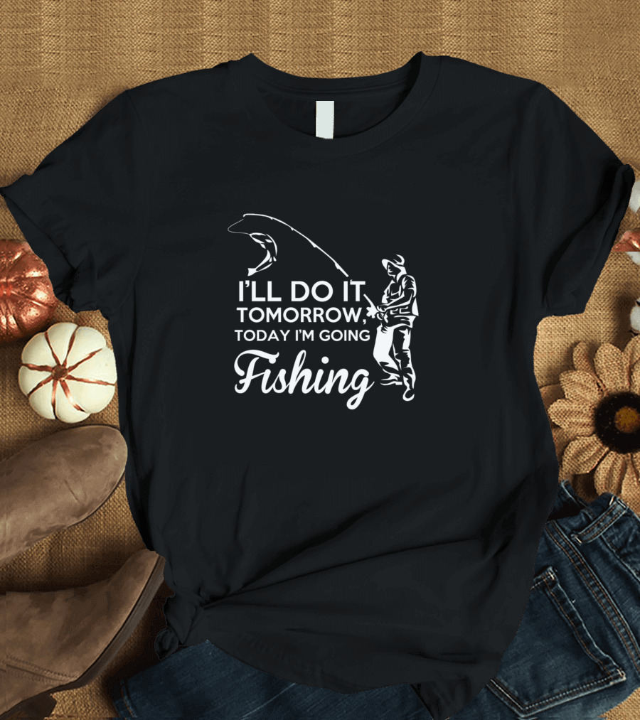 I'll Do It Tomorrow Today I'm Going Fishing T-Shirt