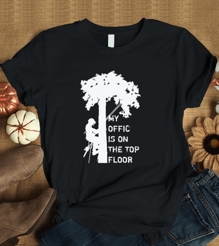 My Office Is On The Top Floor Arborist Climbing Tree T-Shirt