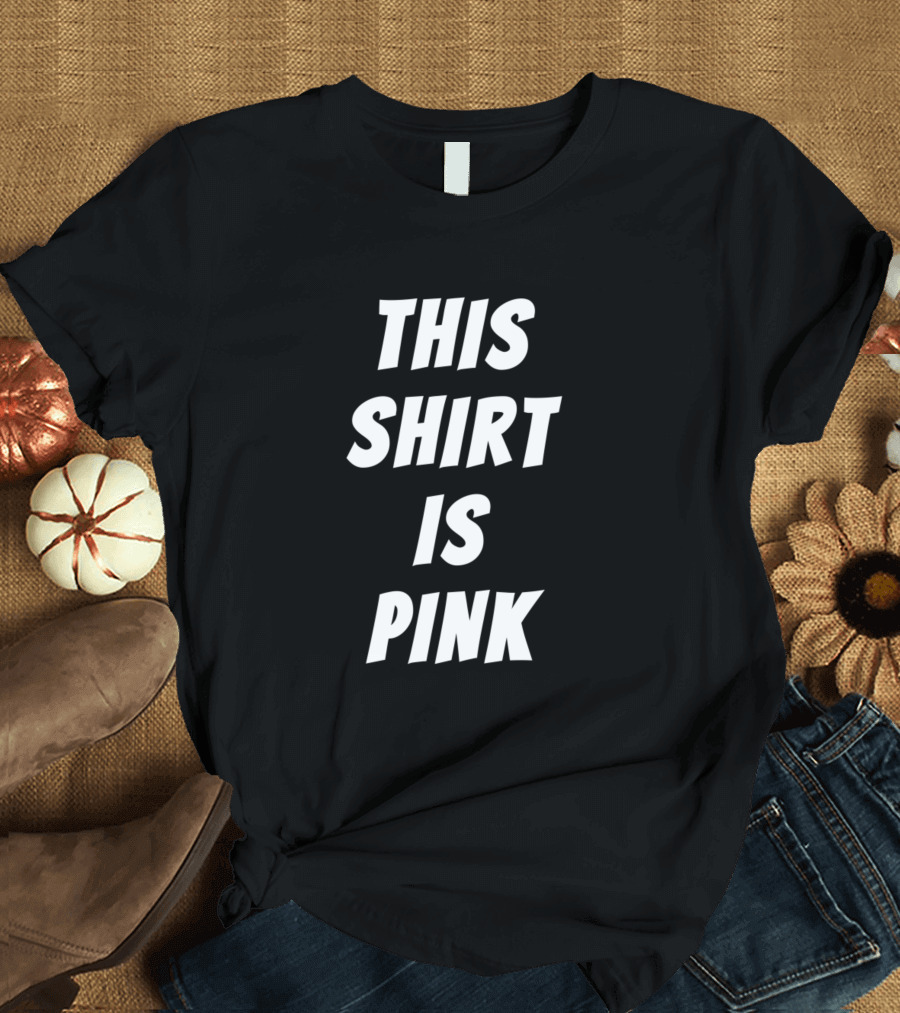 THIS SHIRT IS PINK T-Shirt