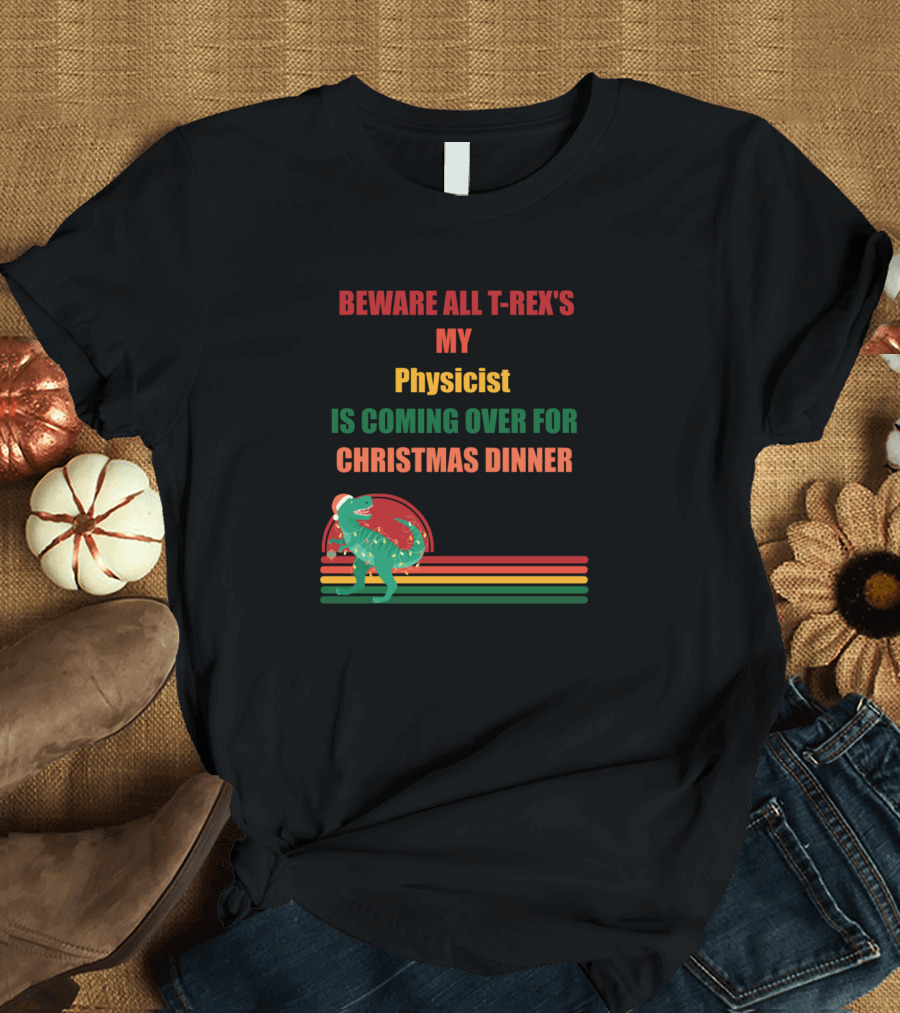 Beware All T-Rex's My Physicist Is Coming Over for Christmas Dinner T-Shirt