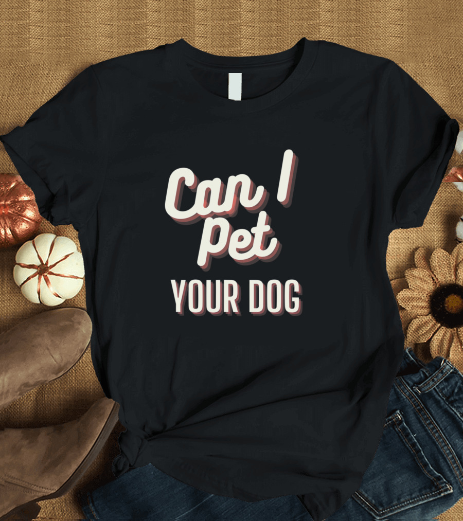 Can I Pet Your Dog Novelty Sarcastic Idea Fun Text T-Shirt