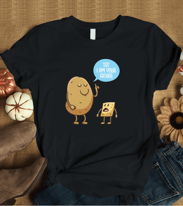 T-Shirt: TOT I Am Your Father Funny Potato Dad Pun T-Shirt TOT I Am Your Father Funny Potato Dad Pun T-Shirt