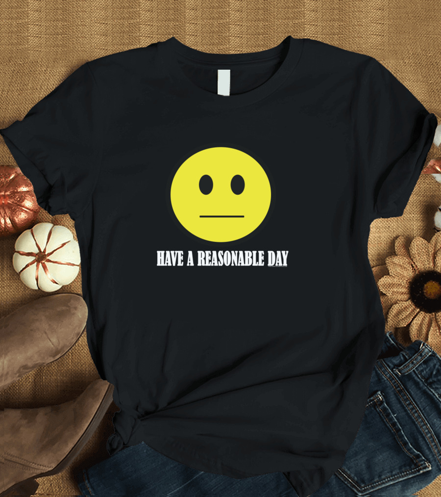 Have A Reasonable Day Smiley Face T-Shirt