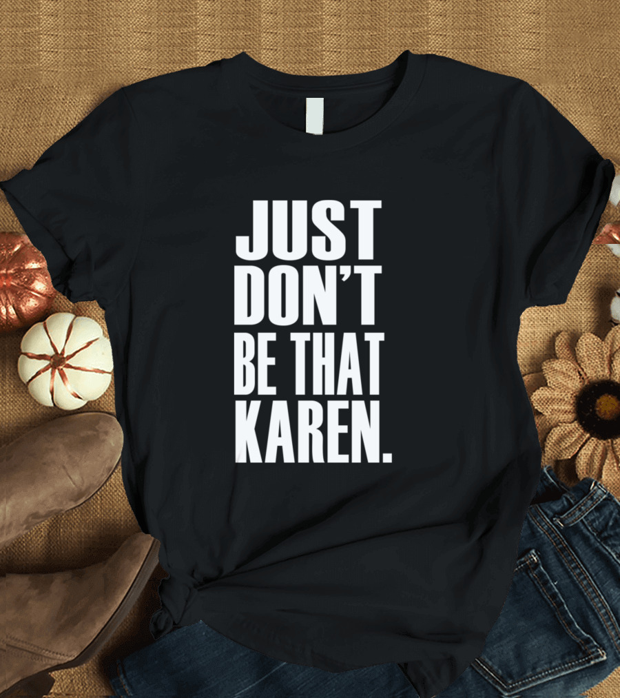 Just Don’t Be That Karen T-Shirt