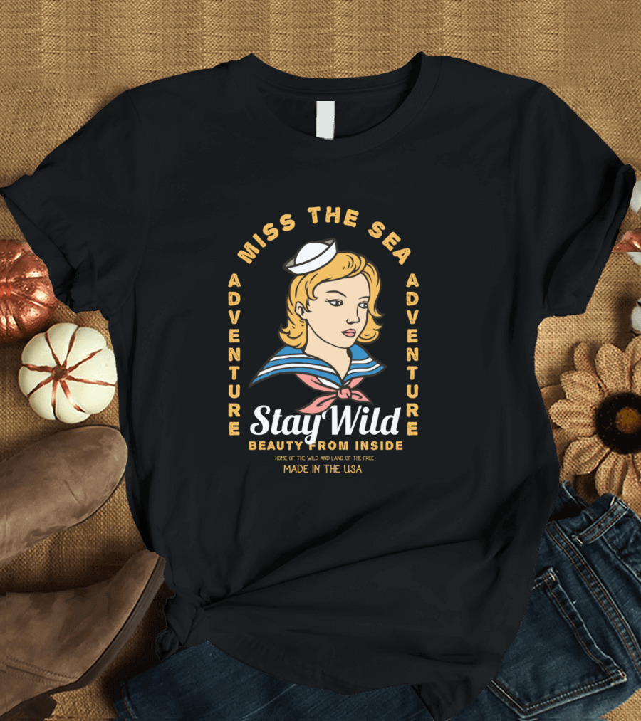 Adventure Miss The Sea Stay Wild Beauty From Inside Made in the USA T-Shirt