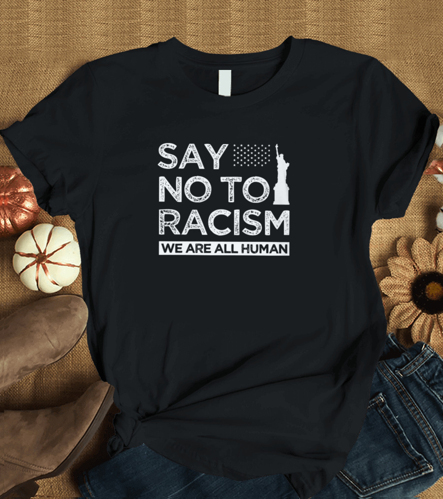 Say No To Racism We Are All Human Statue of Liberty and Stars T-Shirt