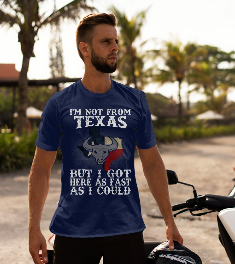 I'm Not From Texas But I Got Here As Fast As I Could Bull Texas Flag T-Shirt