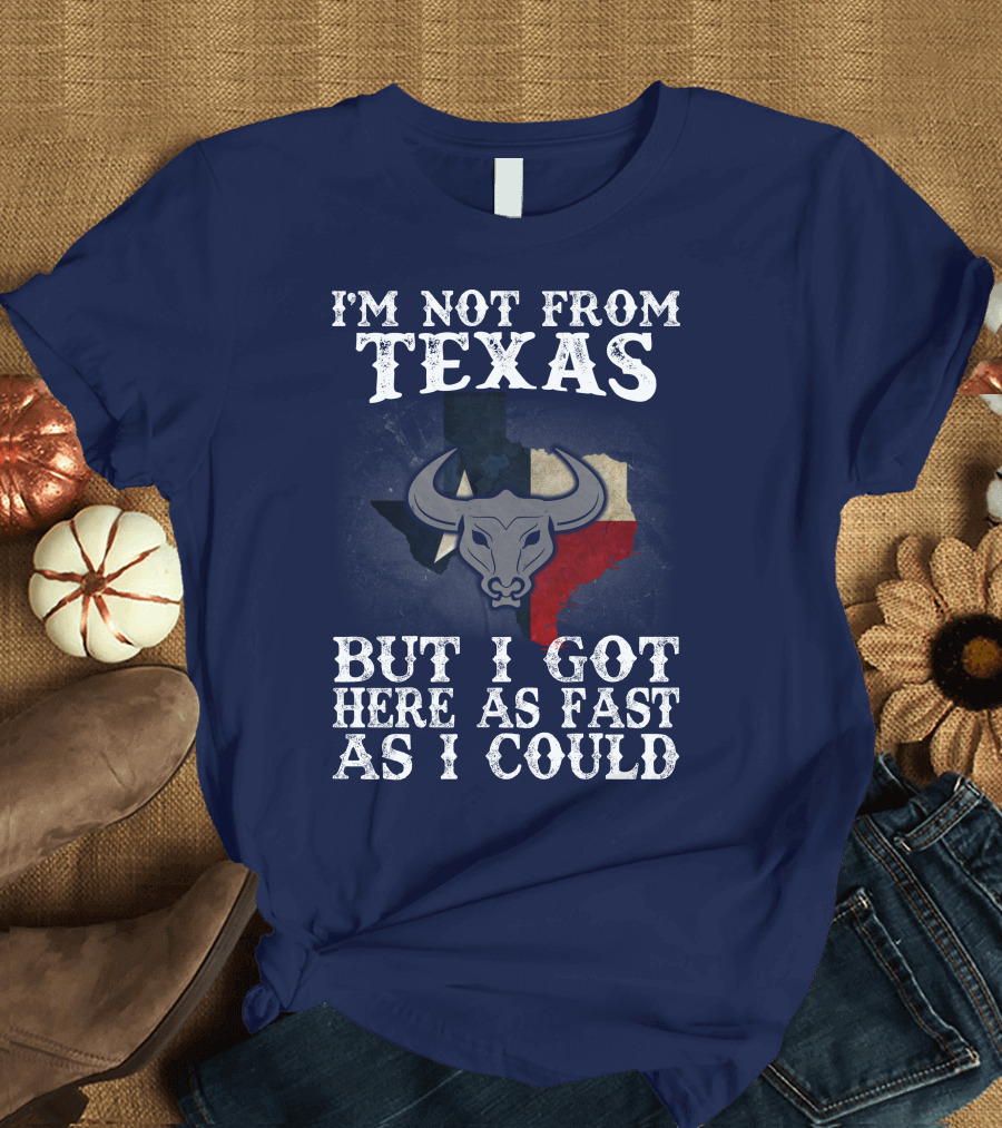 I'm Not From Texas But I Got Here As Fast As I Could Bull Texas Flag T-Shirt