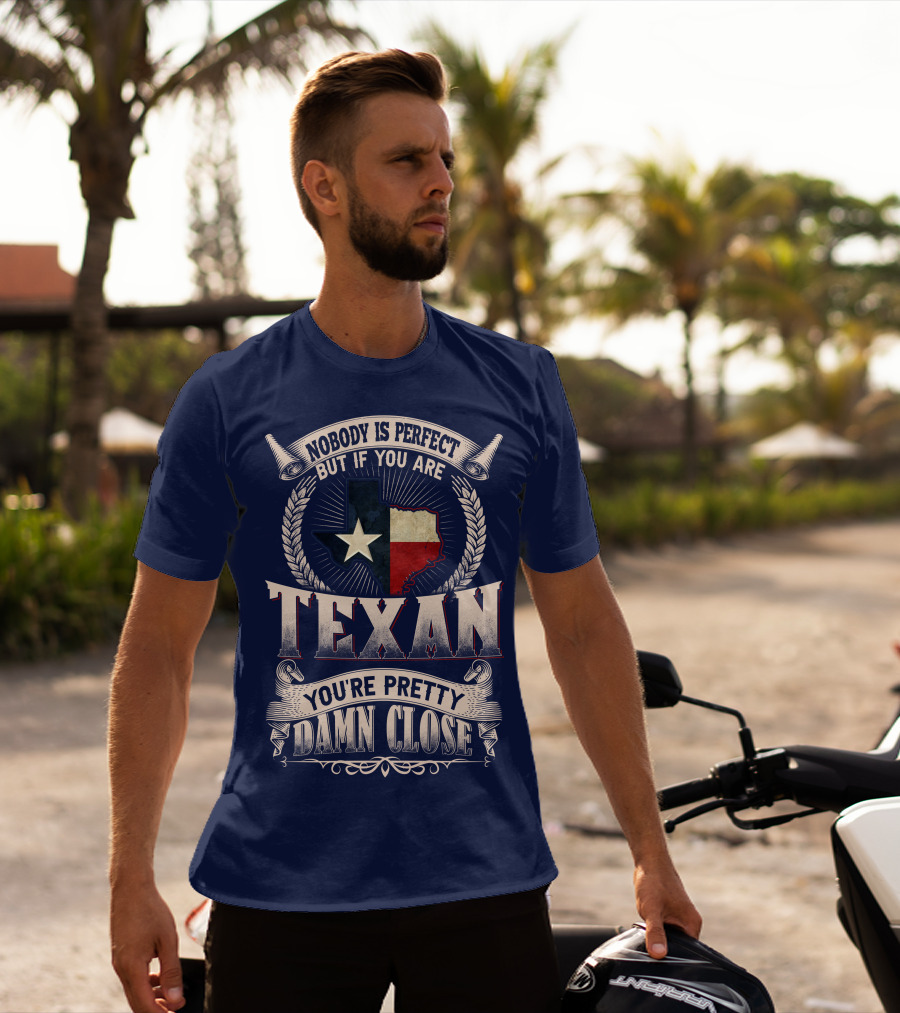 Nobody Is Perfect But If You Are Texan You're Pretty Damn Close T-Shirt