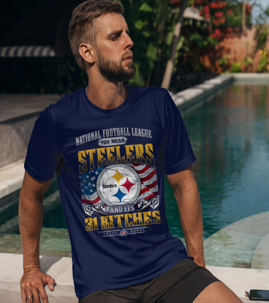 National Football League You Mean Steelers And Its 31 Bitches T-Shirt