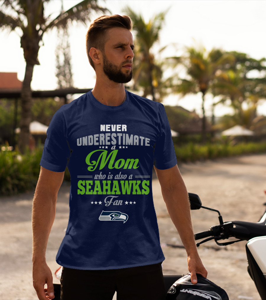 Never Underestimate A Mom Who Is Also A Seahawks Fan Seattle Seahawks T-Shirt