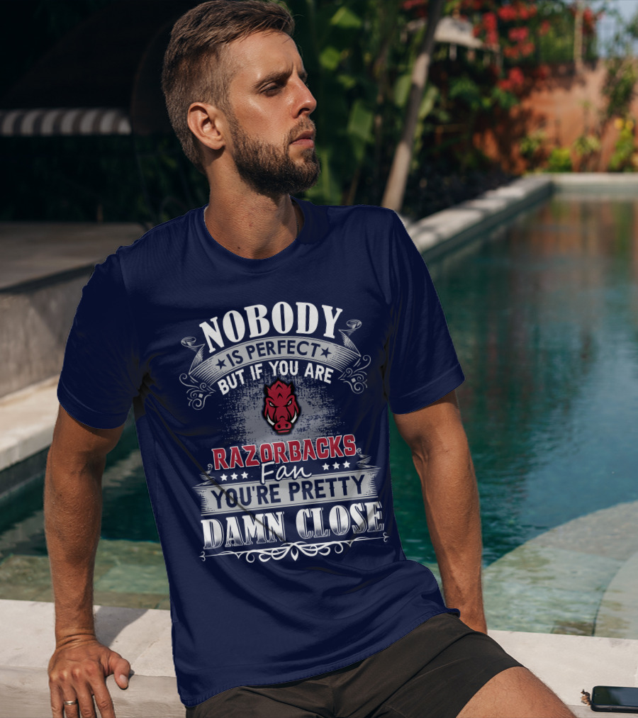 Nobody Is Perfect But If You Are Razorbacks Fan You're Pretty Damn Close T-Shirt