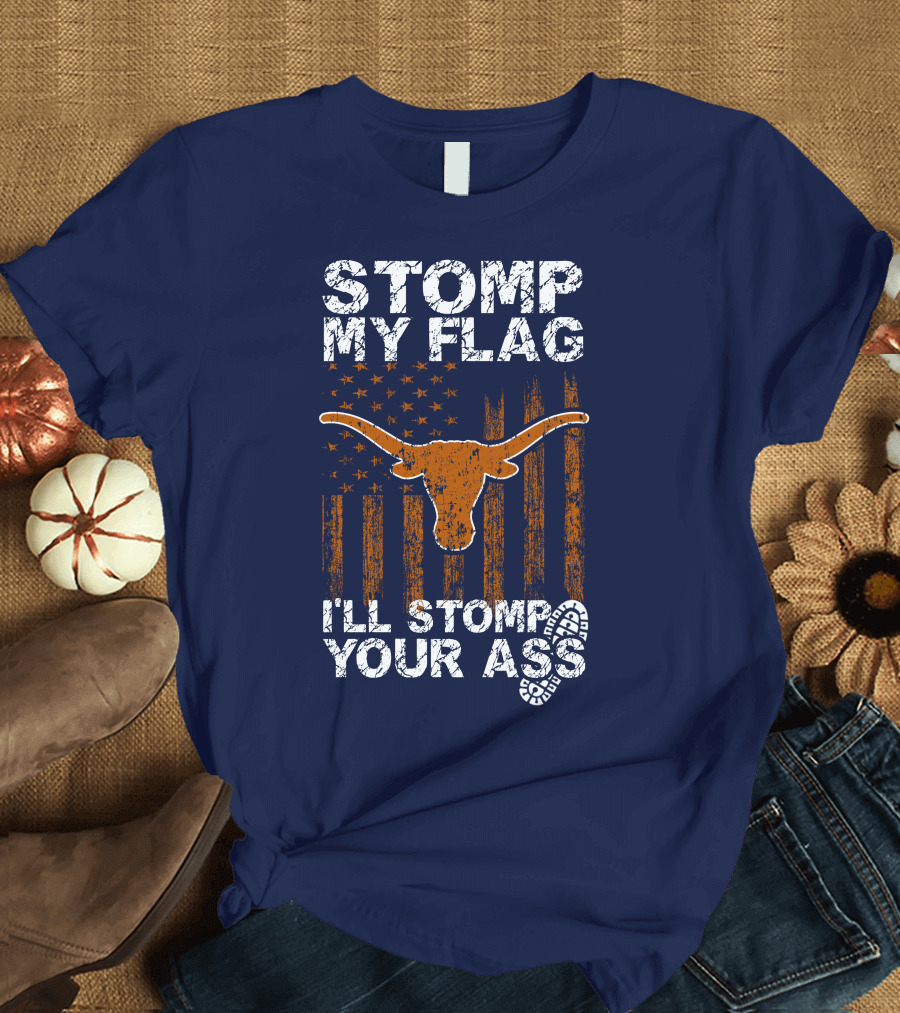 Stomp My Flag I'll Stomp Your Ass Texas Longhorns T-Shirt
